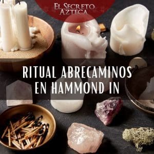 el-secreto-azteca-ritual-abrecaminos-en-hammond-in